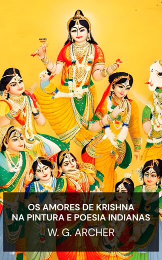 Os amores de Krishna na pintura e poesia indianas - W. G. Archer (The Loves of Krishna in Indian Painting and Poetry - Portugues)
