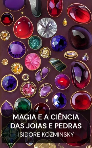 magia e a ciência das joias e pedras - Isidore Kozminsky (The Magic and Science of Jewels and Stones - Portugues)