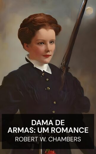 Dama de Armas: Um Romance - Robert W. Chambers (The Maid-At-Arms: A Novel - Portugues)