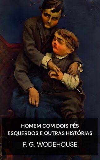 Homem com Dois Pés Esquerdos e Outras Histórias - P. G. Wodehouse (The Man with Two Left Feet, and Other Stories - Portugues)
