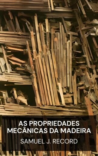 As propriedades mecânicas da madeira - Samuel J. Record (The Mechanical Properties of Wood - Portugues)