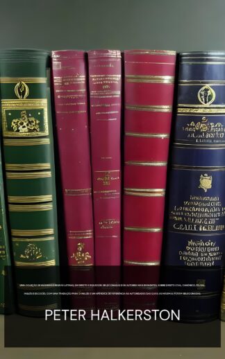 Uma coleção de máximas e regras latinas, em direito e equidade: selecionadas dos autores mais eminentes, sobre direito civil, canônico, feudal, inglês e escocês, com uma tradução para o inglês e um apêndice de referência às autoridades das quais as máximas foram selecionadas. - Peter Halkerston (A collection of Latin maxims & rules, in law and equity :  selected from the most eminent authors, on the civil, canon, feudal, English and Scots law, with an English translation, and an appendix of reference to the authorities from which the maxims are selected - Portugues)
