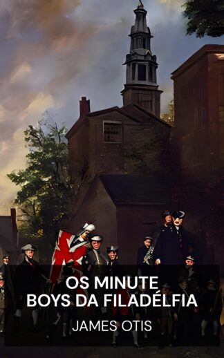 Os Minute Boys da Filadélfia - James Otis (The Minute Boys of Philadelphia - Portugues)