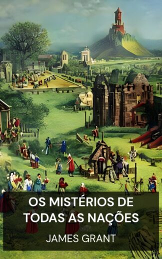 Os Mistérios de Todas as Nações - James Grant (The Mysteries of All Nations - Portugues)