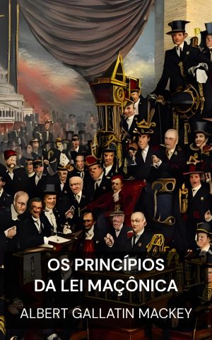Os Princípios da Lei Maçônica - Albert Gallatin Mackey (The Principles of Masonic Law - Portugues)