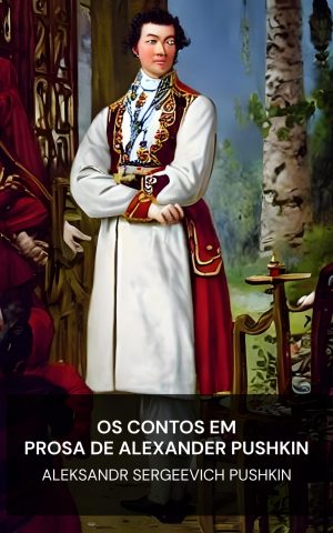 Os contos em prosa de Alexander Pushkin - Aleksandr Sergeevich Pushkin (The Prose Tales of Alexander Pushkin - Portugues)