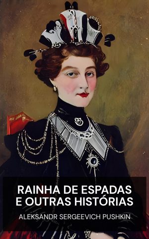 Rainha de Espadas e outras histórias - Aleksandr Sergeevich Pushkin (The Queen of Spades, and other stories - Portugues)