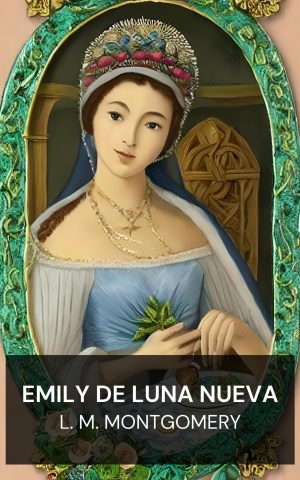 Emily de Luna Nueva - L. M. Montgomery (Emily of New Moon - Espanol)