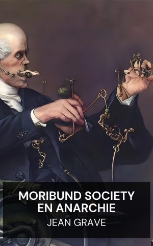 Moribund Society en Anarchie - Jean Grave (Moribund Society and Anarchy - Nederlands)