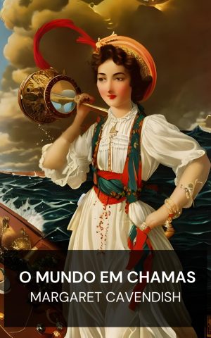 O Mundo em Chamas - Margaret Cavendish (The Blazing World - Portugues)