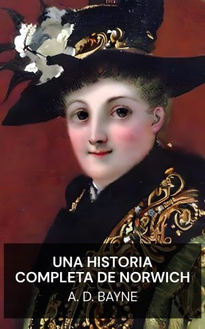Una historia completa de Norwich - A. D. Bayne (A Comprehensive History of Norwich - Espanol)
