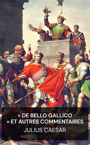 « De Bello Gallico » et autres commentaires - Julius Caesar ("De Bello Gallico" and Other Commentaries - Francais)