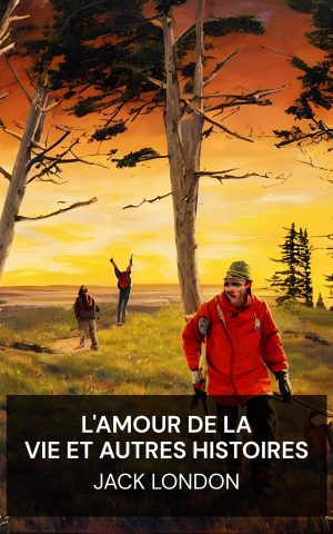 L'amour de la vie et autres histoires - Jack London (Love of Life, and Other Stories - Francais)