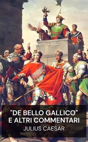 "De Bello Gallico" e altri commentari - Julius Caesar ("De Bello Gallico" and Other Commentaries - Italiano)