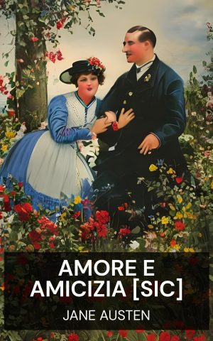 Amore e amicizia [sic] - Jane Austen (Love and Freindship [sic] - Italiano)