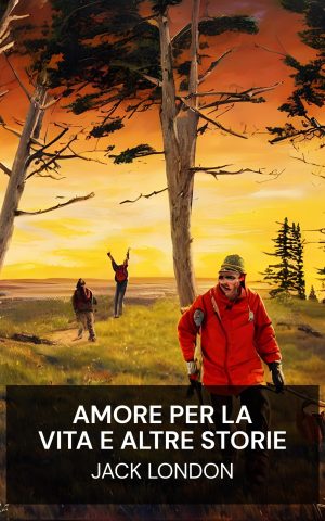 Amore per la vita e altre storie - Jack London (Love of Life, and Other Stories - Italiano)