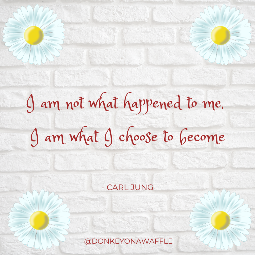 Quote: I am not what happened to me, I am what I choose to become.