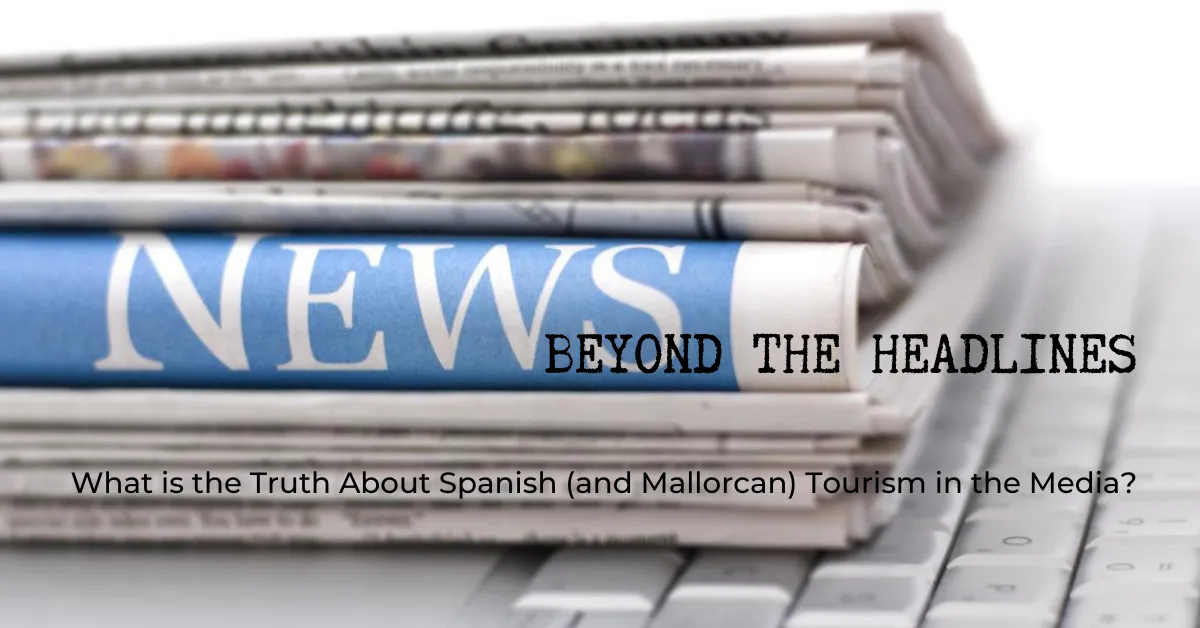 Beyond the Headlines: Uncovering the Truth About Spanish (and Mallorcan) Tourism in the Media 1 BEYOND THE HEADLINES: WHAT IS THE TRUTH ABOUT SPANISH (AND MALLORCAN) TOURISM?