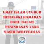 Umat Islam Uyghur Memasuki Ramadan baru dalam Penindasan yang masih Berterusan