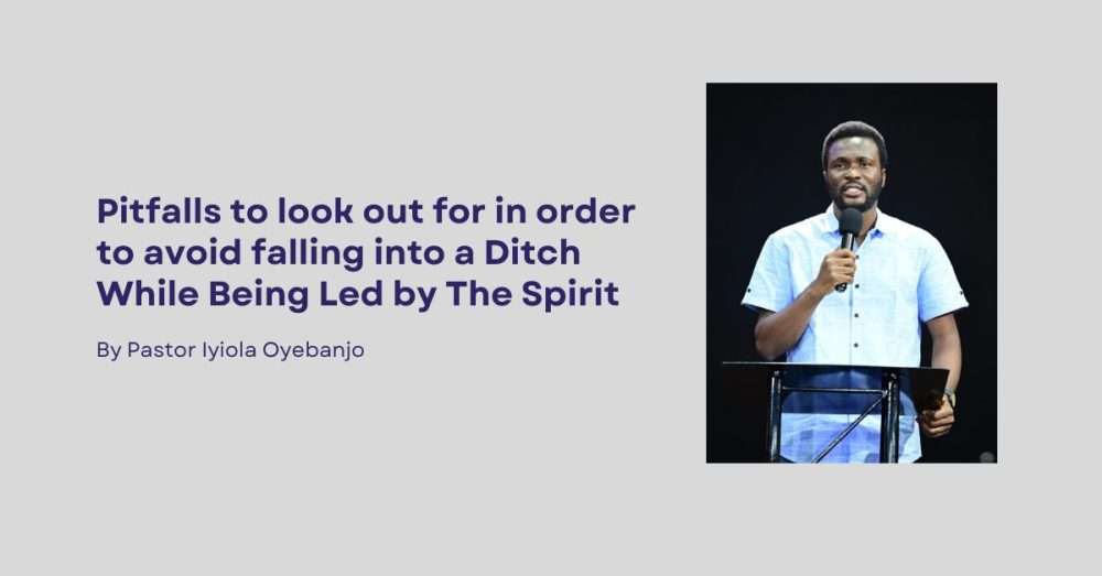 Pitfalls to look out for in order to avoid falling into a Ditch While Being Led by The Spirit