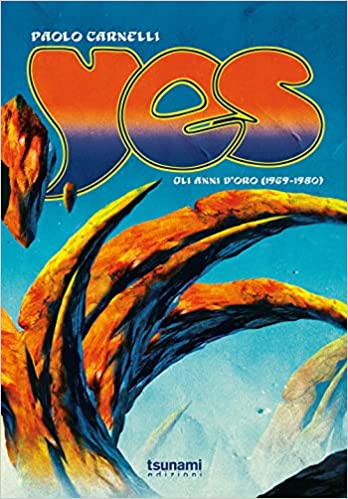 Yes: “Gli anni d’oro (1969-1980)” nel libro di Paolo Carnelli – COMPRA