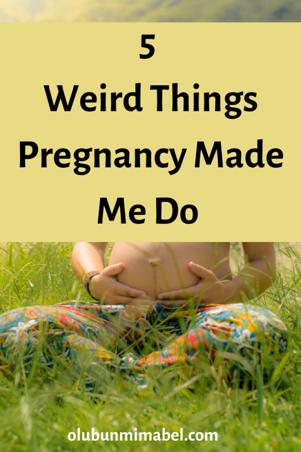 5 Weird Things I Did in First Trimester Olubunmi Mabel