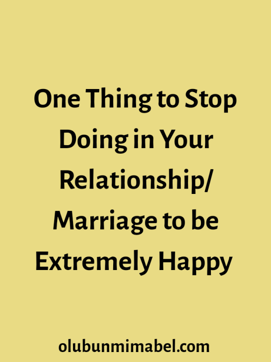 One Thing You Need to Stop Doing in Your Relationship to Be Extremely Happy