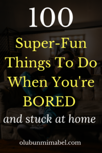 Things to do when bored and stuck at home 