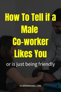 how to tell if a male coworker likes you or is just being friendly