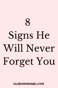 8 Sure Signs He Will Never Forget You Olubunmi Mabel