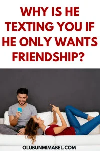 WHY DOES HE TEXT ME EVERY DAY IF HE ONLY WANTS FRIENDSHIP?