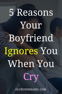 my boyfriend ignores me when I cry