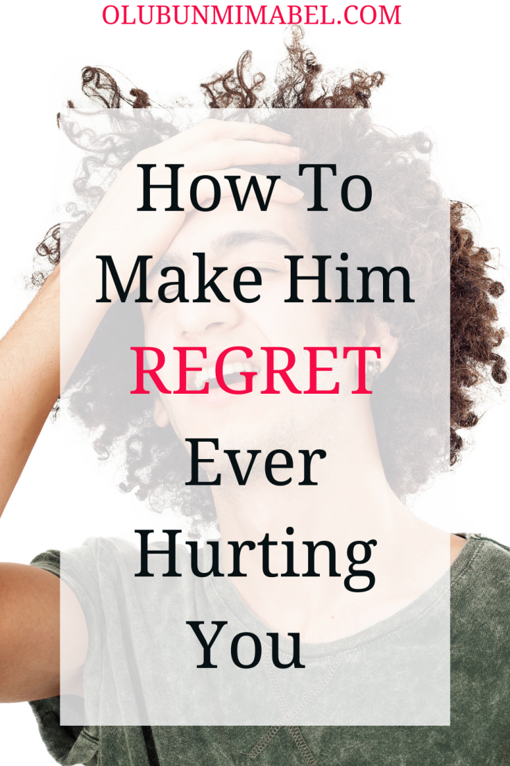 How to Make Him Regret Hurting You Make Him Pay! Olubunmi Mabel