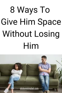 How to give him space Without losing him 