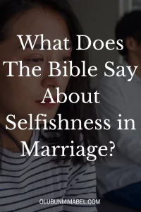 What Does The Bible Say About Selfishness in Marriage?