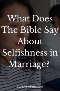 What Does The Bible Say About Selfishness in Marriage?