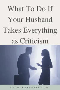 Husband Takes Everything as Criticism