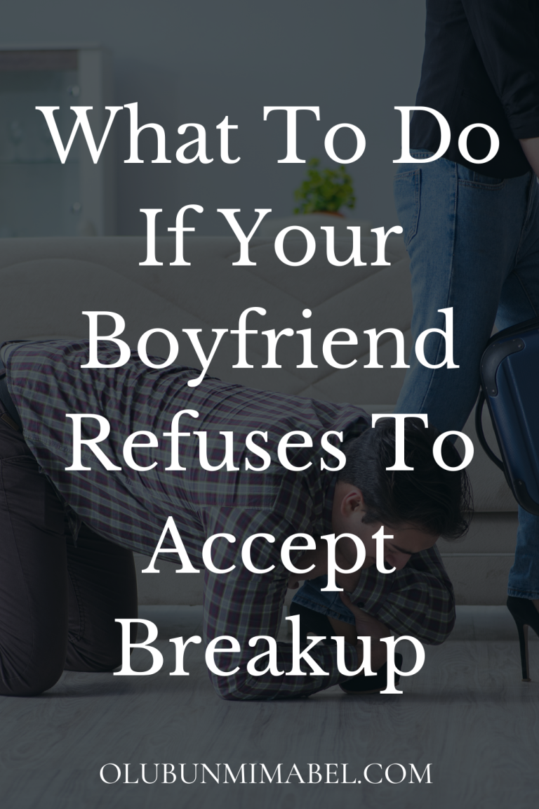 Boyfriend Refuses To Accept Breakup Why & What To Do Olubunmi Mabel