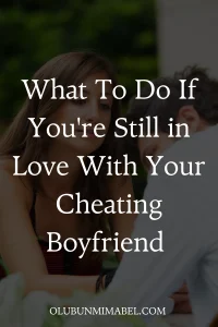 What To Do When Your Boyfriend Cheated But You Still Love Him
