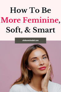 How To Be Feminine, Soft, Attractive & Smart