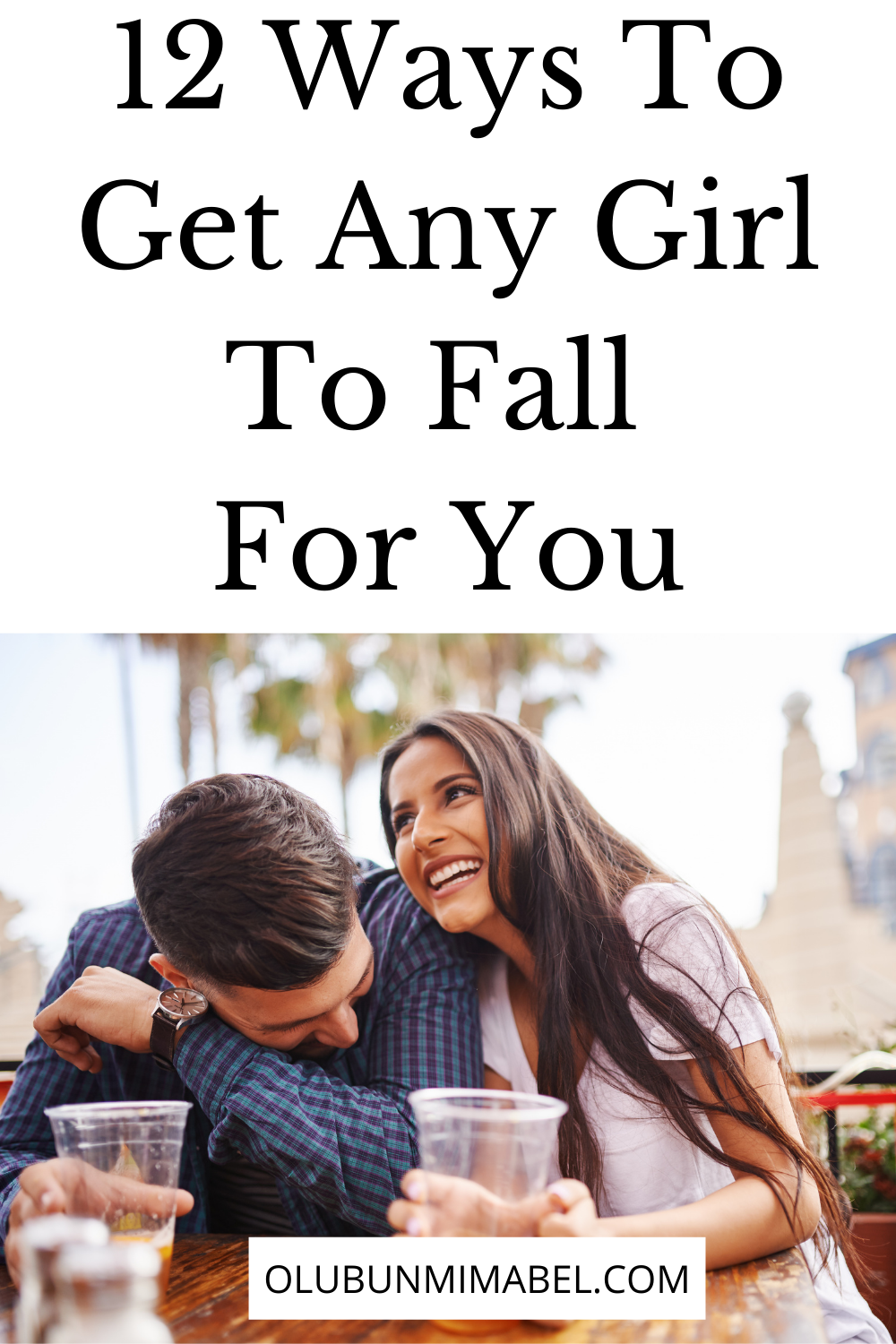 How To Get Any Girl To Fall For You 12 Ways To Be Irresistible