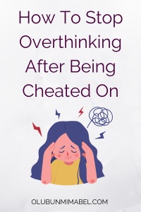 How To Stop Overthinking After Being Cheated On