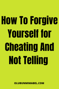 How To Forgive Yourself For Cheating And Not Telling