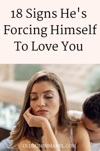 Signs He is Forcing Himself to Love You