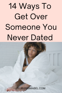 How To Get Over Someone You Never Dated