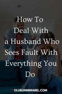 My Husband Finds Fault With Everything I Do