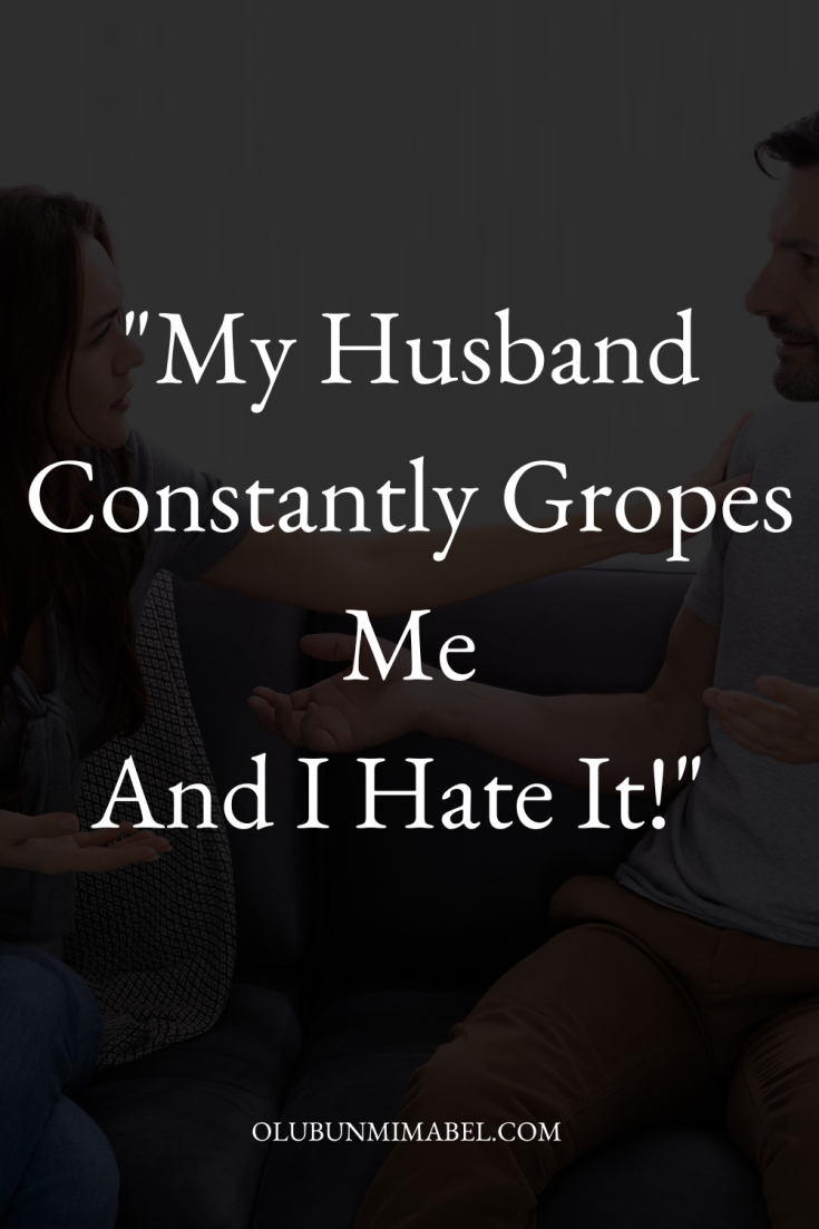 My Husband Gropes Me Constantly And I Hate It