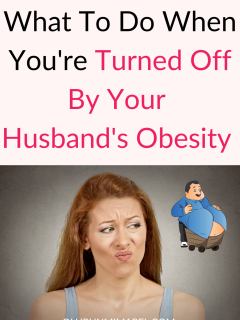 My Husband is Overweight And It Turns Me Off!