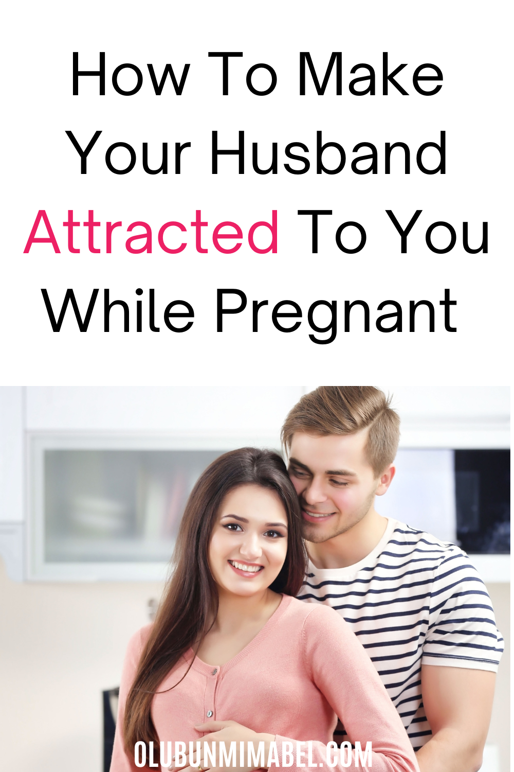 How To Make My Husband Attracted To Me While Pregnant