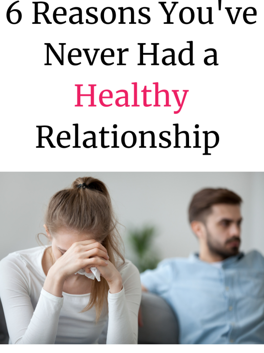 ”I’ve Never Had a Healthy Relationship”: 6 Reasons Why & What To Do